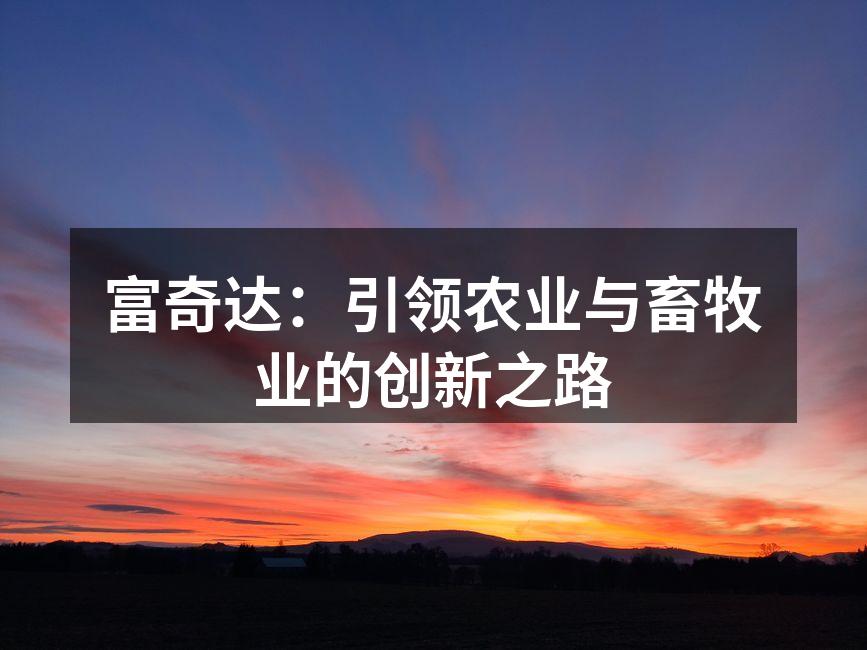 富奇达：引领农业与畜牧业的创新之路
